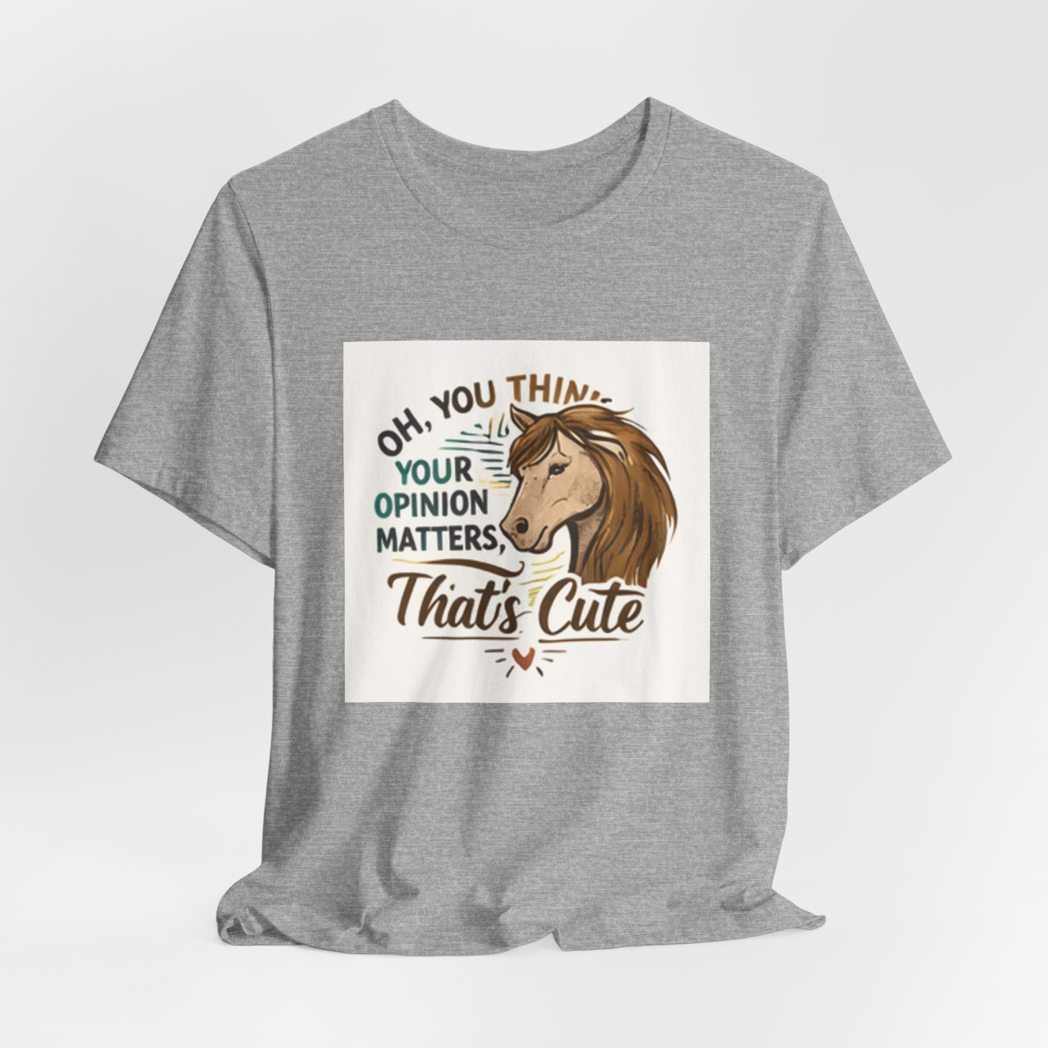 Oh You Think Your Opinion Matters, That's Cute" T-Shirt | Sassy Quote Tee, HorseGirlsBrand