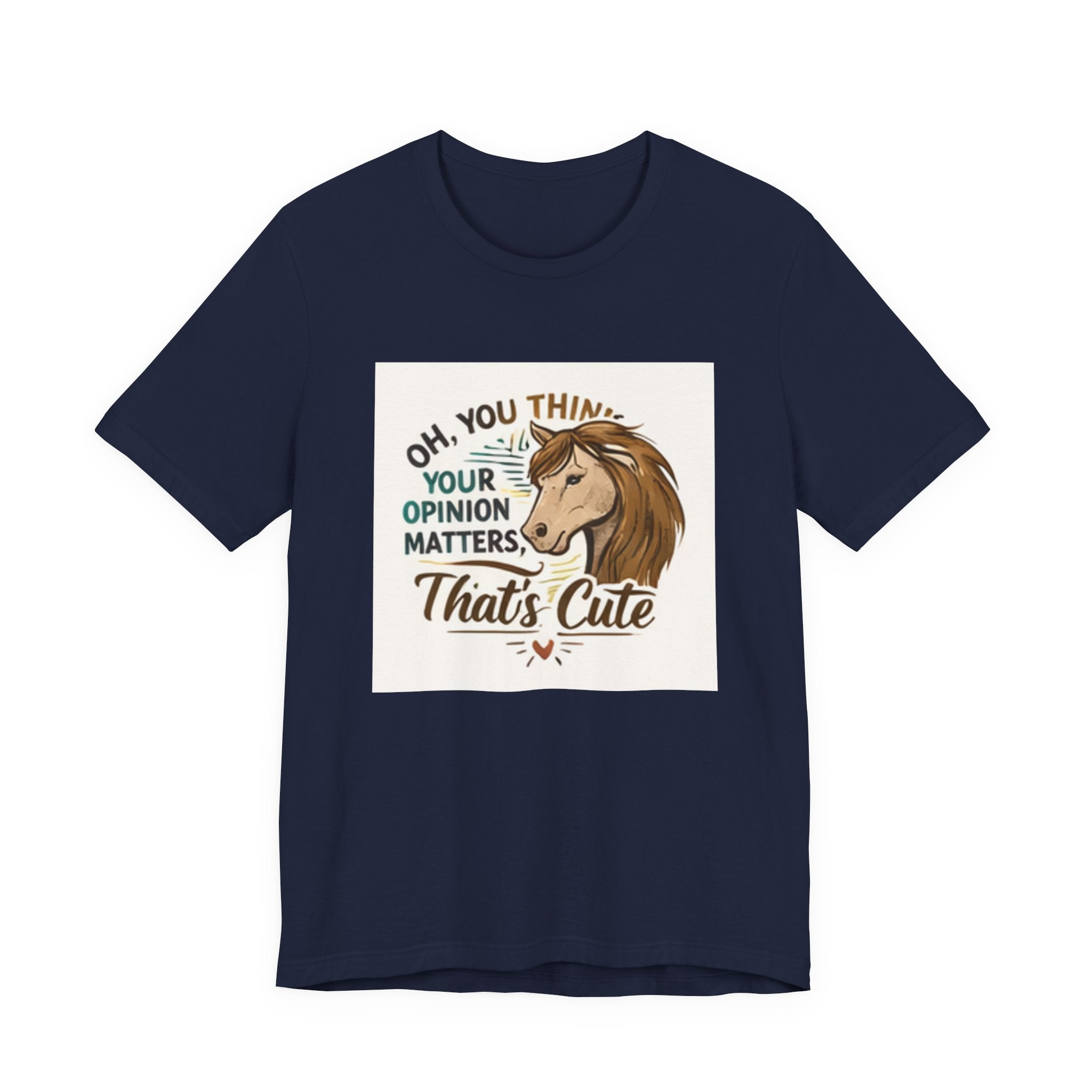 Oh You Think Your Opinion Matters, That's Cute" T-Shirt | Sassy Quote Tee, HorseGirlsBrand