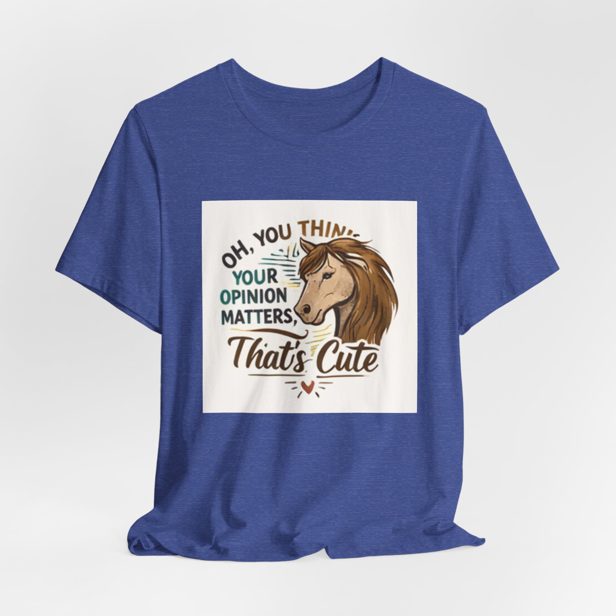 Oh You Think Your Opinion Matters, That's Cute" T-Shirt | Sassy Quote Tee, HorseGirlsBrand