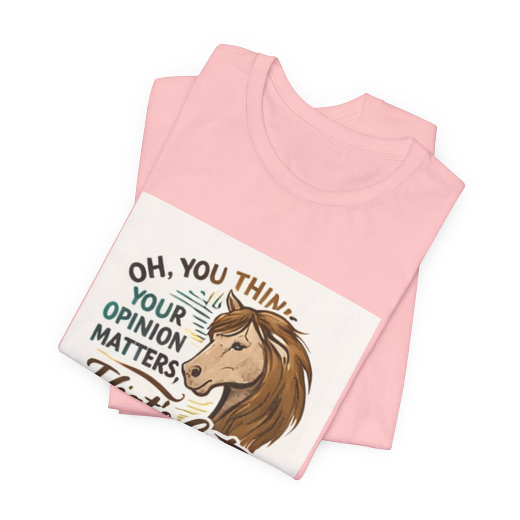 Oh You Think Your Opinion Matters, That's Cute" T-Shirt | Sassy Quote Tee, HorseGirlsBrand