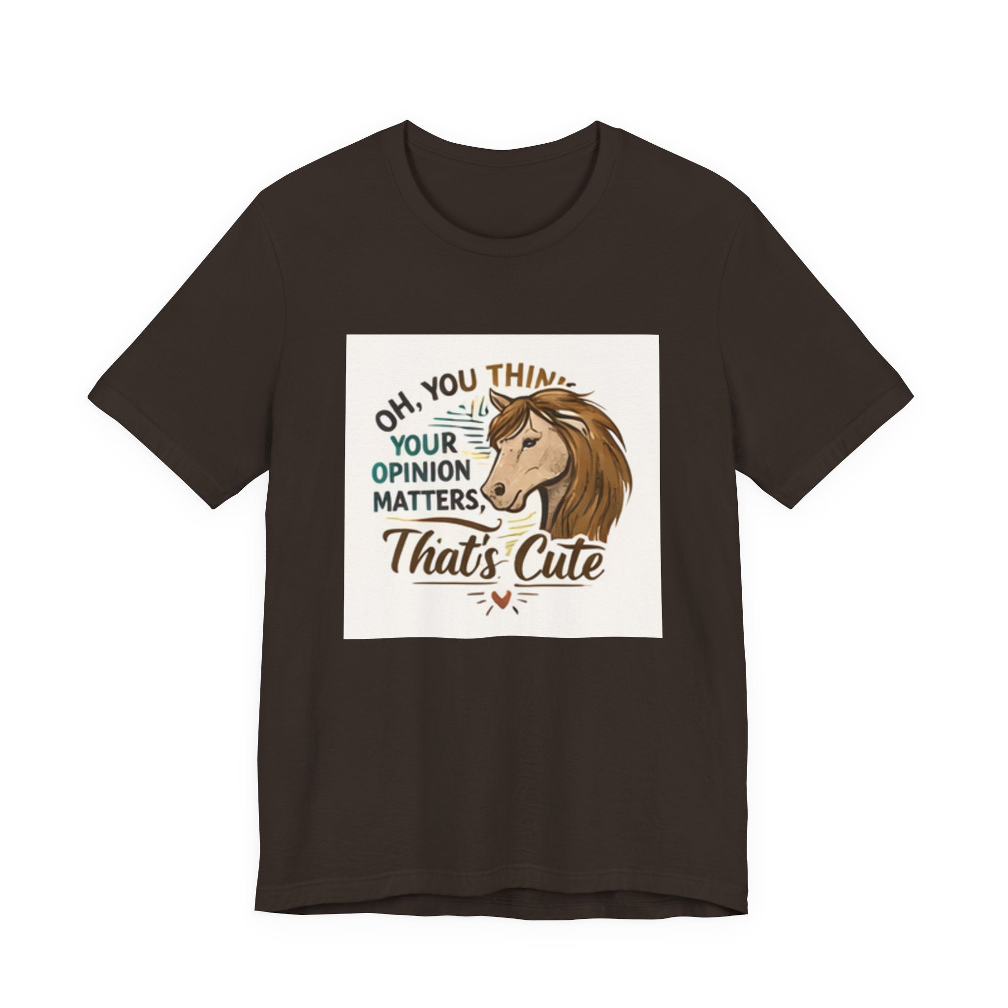 Oh You Think Your Opinion Matters, That's Cute" T-Shirt | Sassy Quote Tee, HorseGirlsBrand
