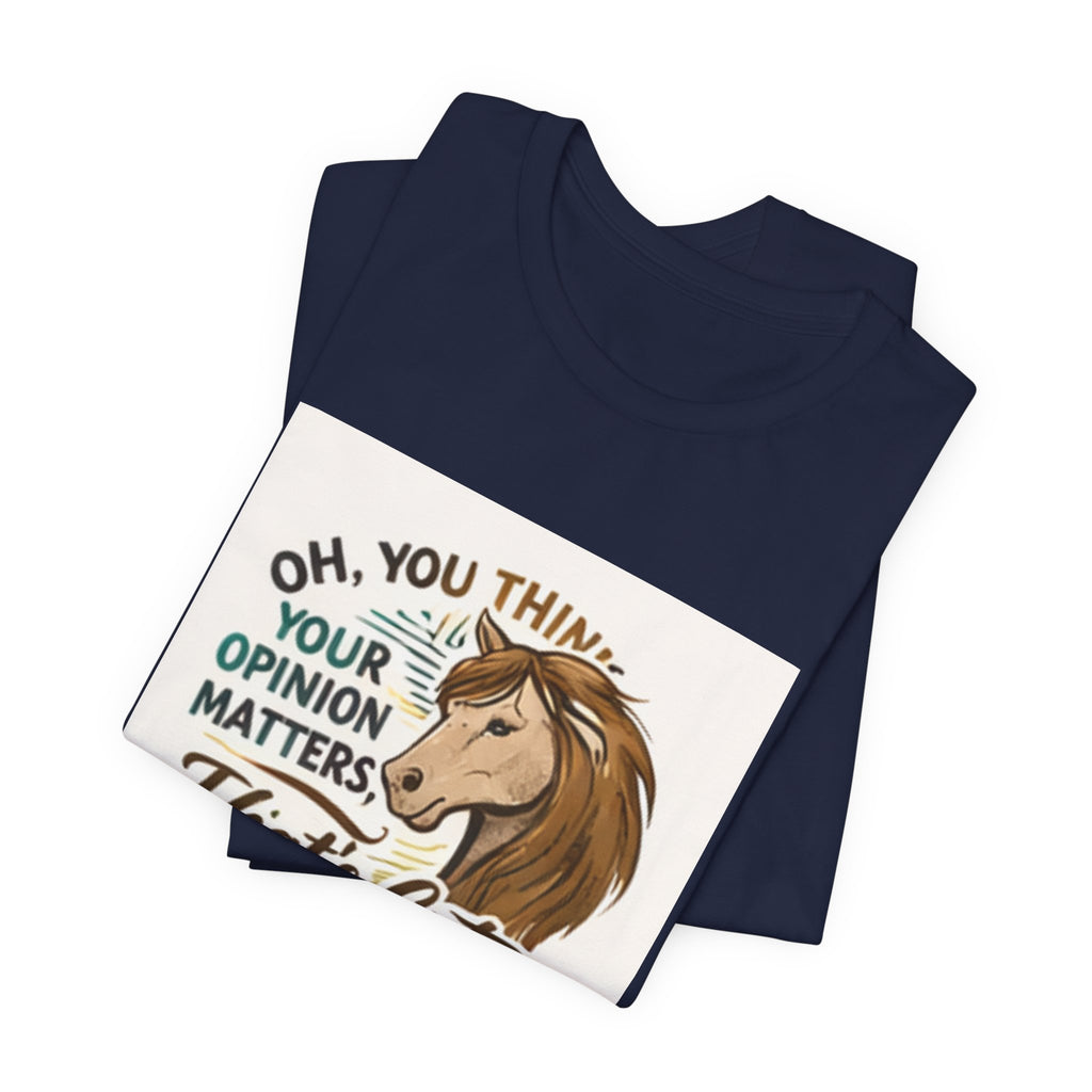 Oh You Think Your Opinion Matters, That's Cute" T-Shirt | Sassy Quote Tee, HorseGirlsBrand