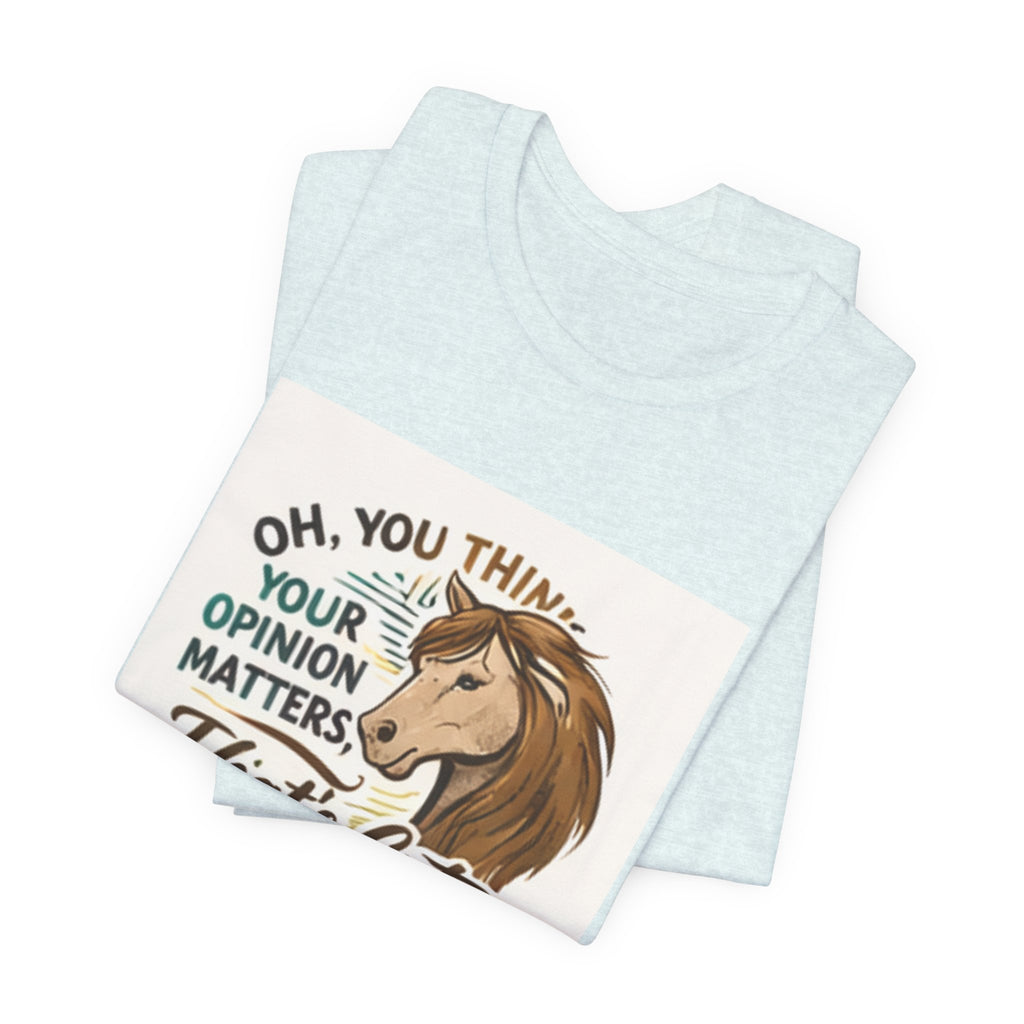 Oh You Think Your Opinion Matters, That's Cute" T-Shirt | Sassy Quote Tee, HorseGirlsBrand
