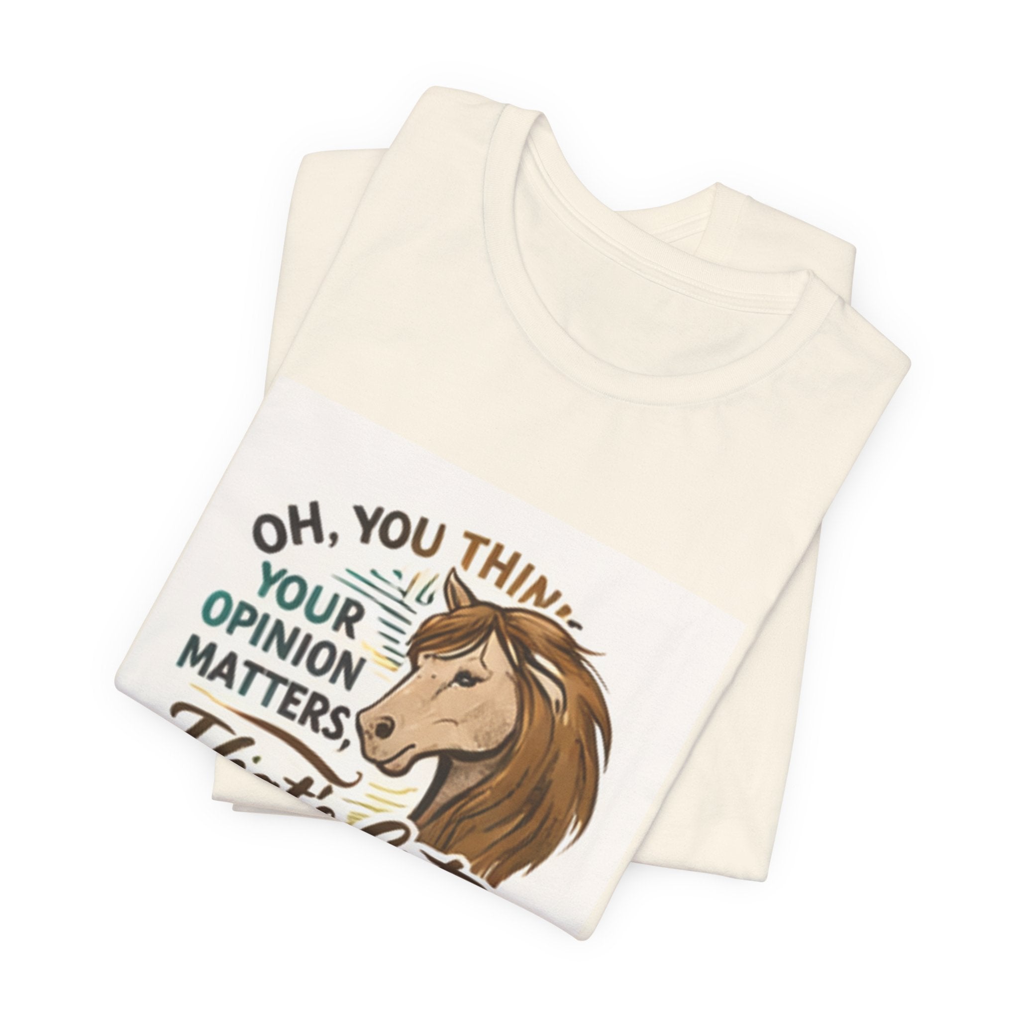 Oh You Think Your Opinion Matters, That's Cute" T-Shirt | Sassy Quote Tee, HorseGirlsBrand
