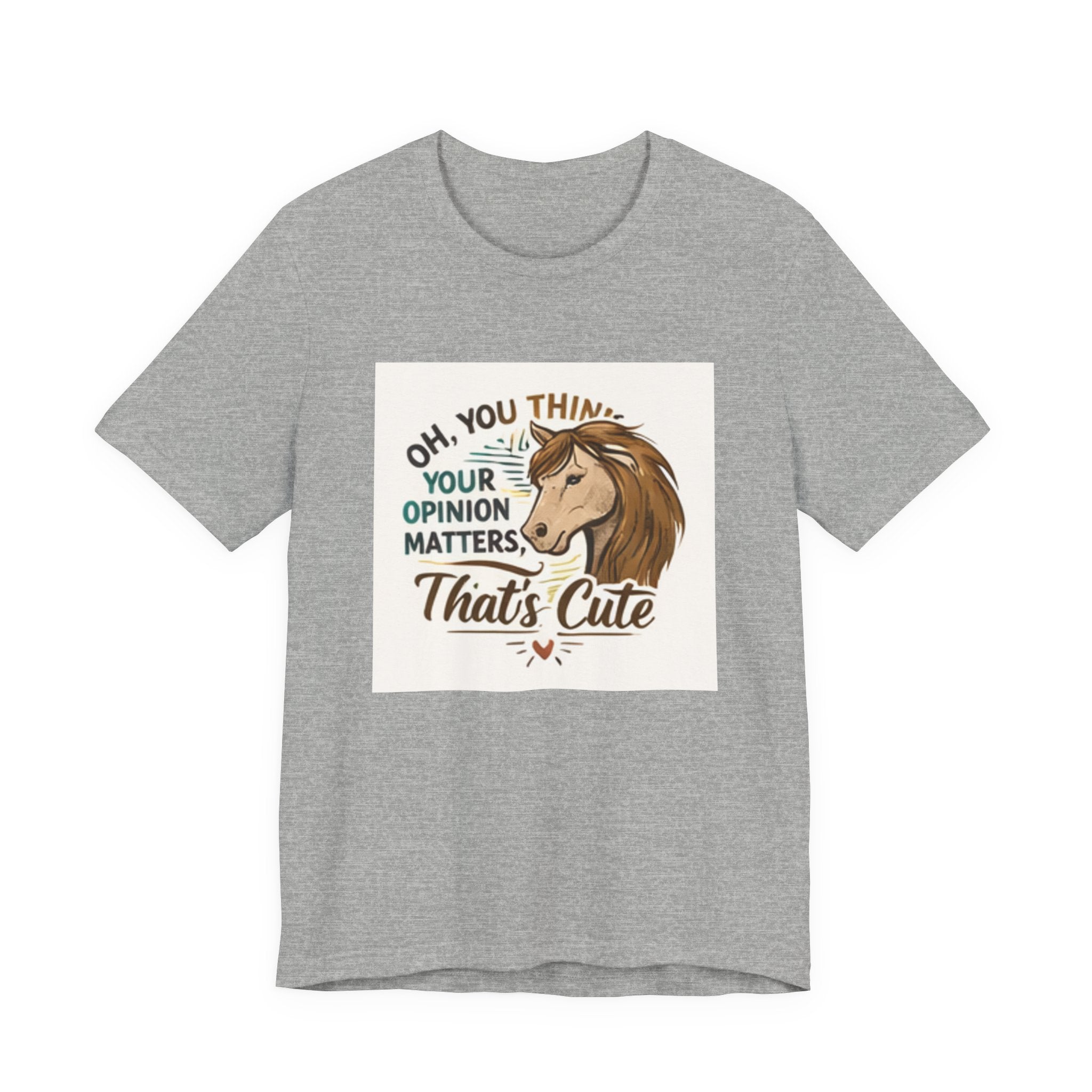 Oh You Think Your Opinion Matters, That's Cute" T-Shirt | Sassy Quote Tee, HorseGirlsBrand