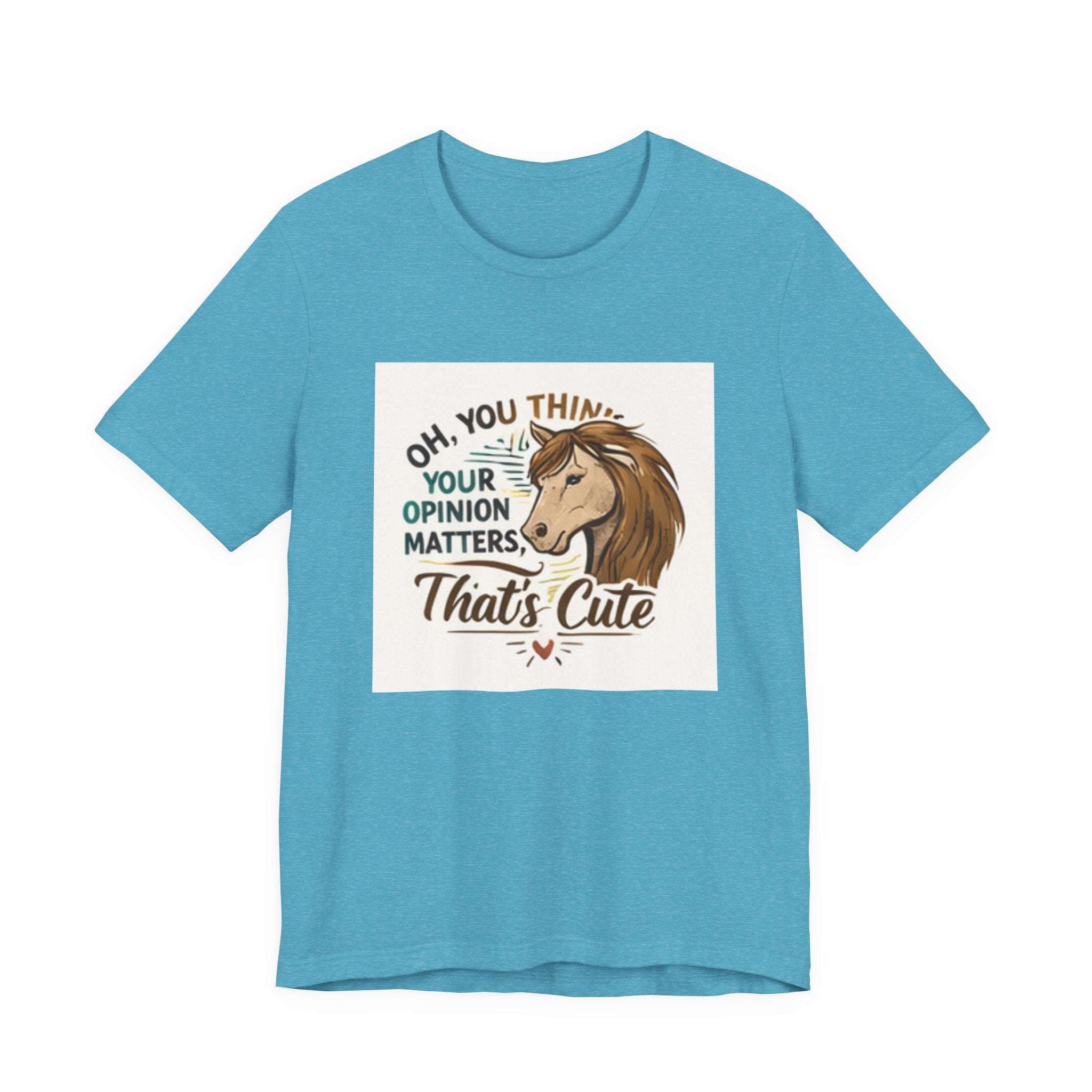 Oh You Think Your Opinion Matters, That's Cute" T-Shirt | Sassy Quote Tee, HorseGirlsBrand