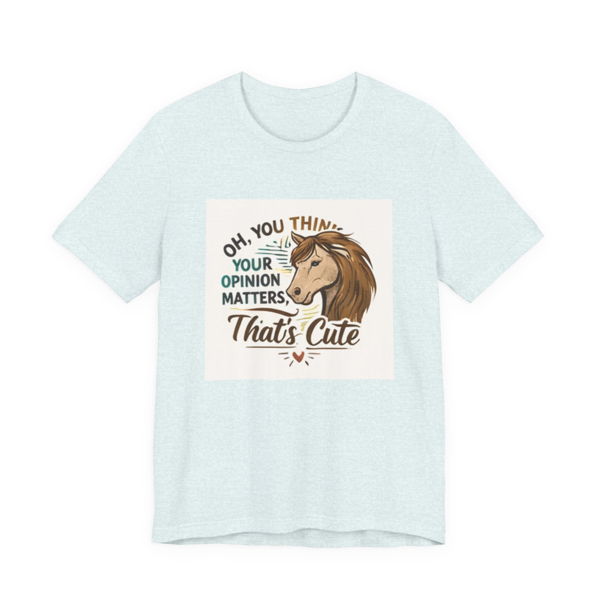 Oh You Think Your Opinion Matters, That's Cute" T-Shirt | Sassy Quote Tee, HorseGirlsBrand