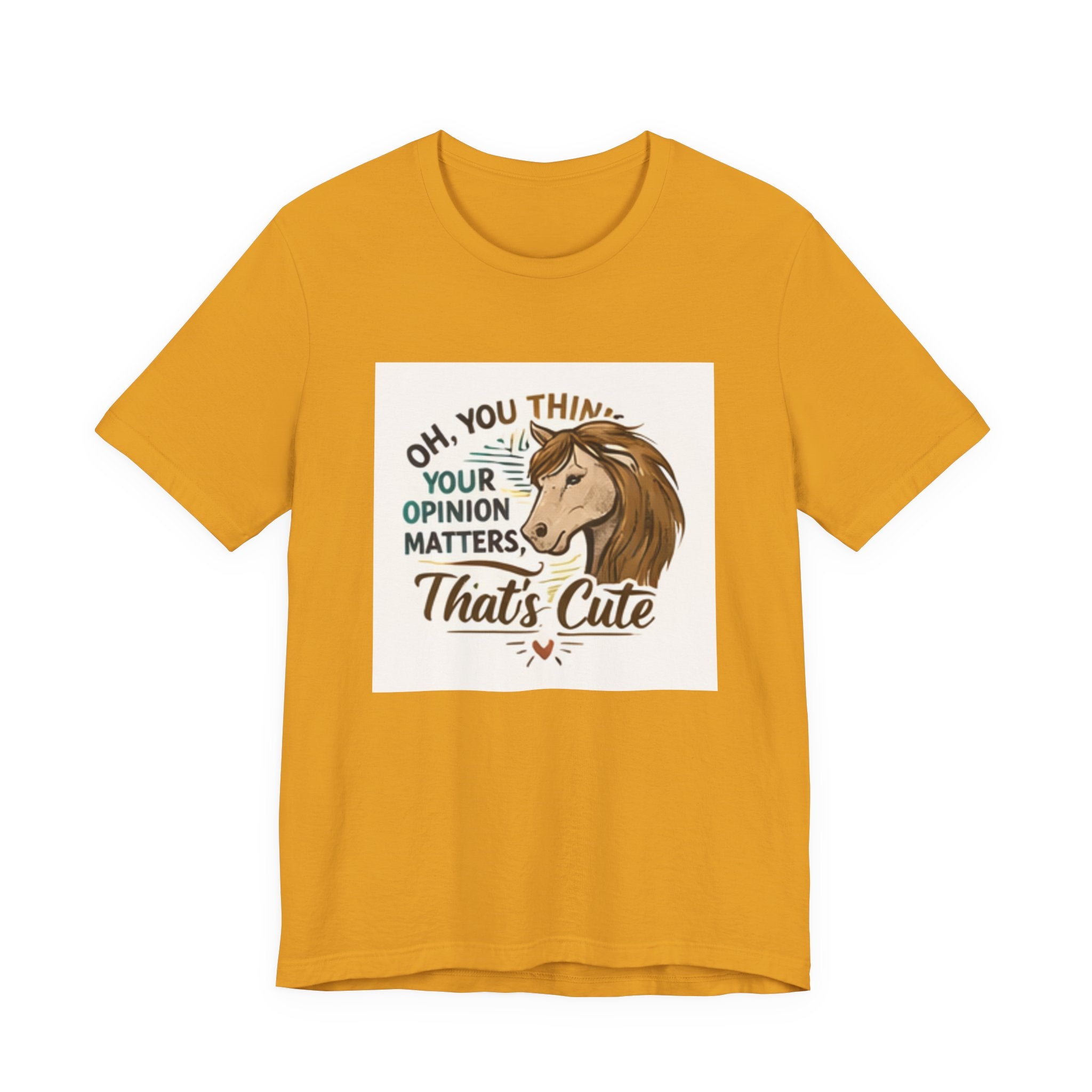 Oh You Think Your Opinion Matters, That's Cute" T-Shirt | Sassy Quote Tee, HorseGirlsBrand