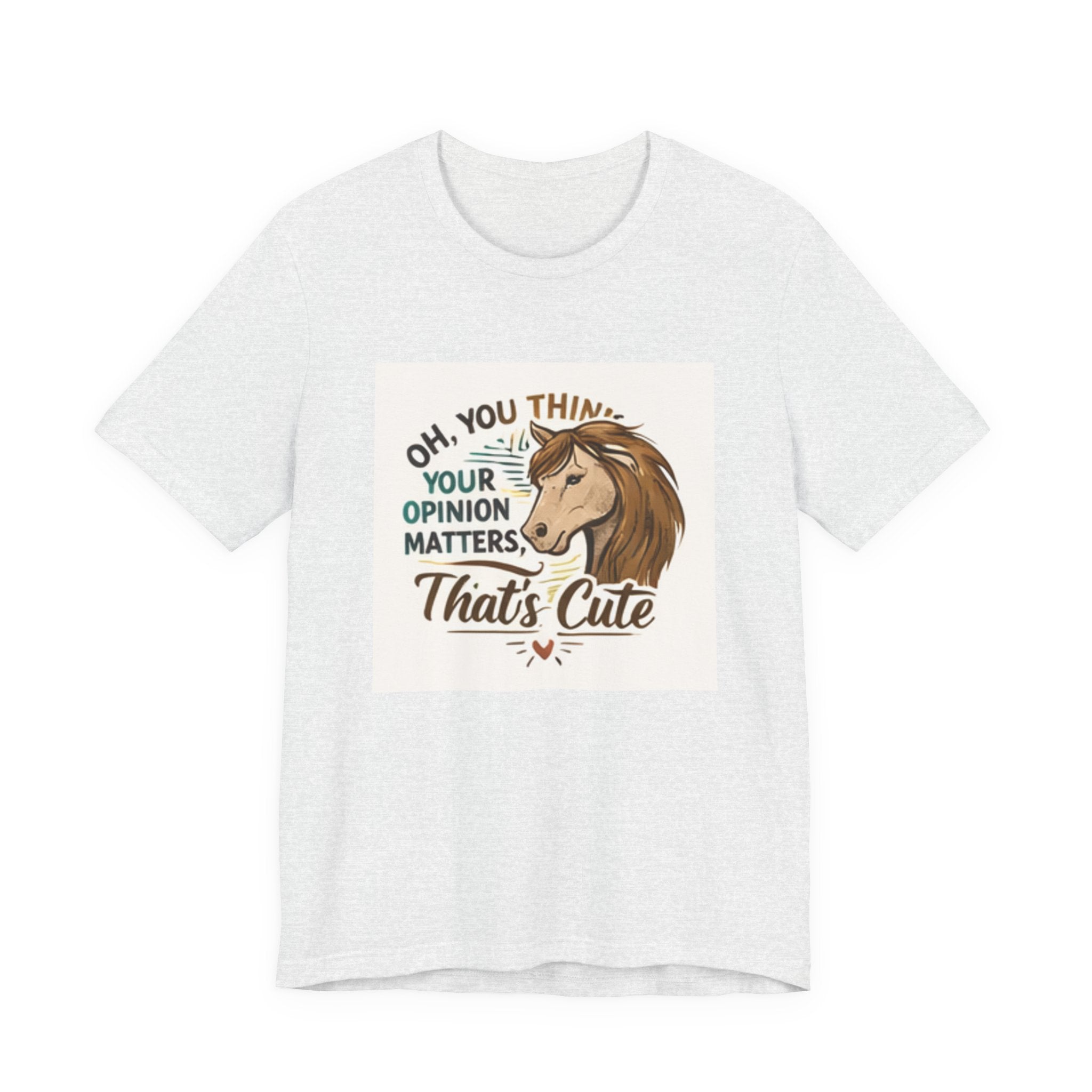 Oh You Think Your Opinion Matters, That's Cute" T-Shirt | Sassy Quote Tee, HorseGirlsBrand