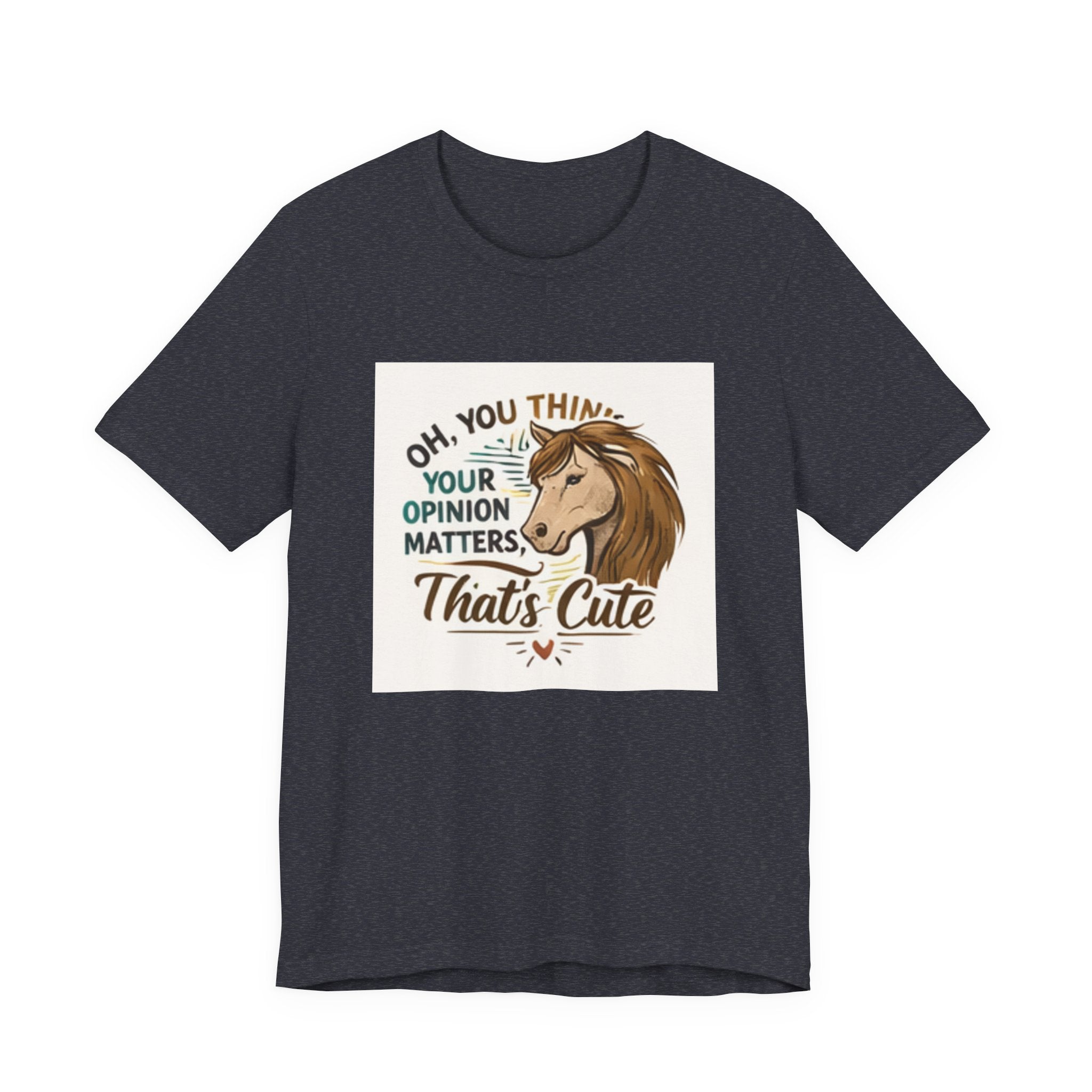 Oh You Think Your Opinion Matters, That's Cute" T-Shirt | Sassy Quote Tee, HorseGirlsBrand