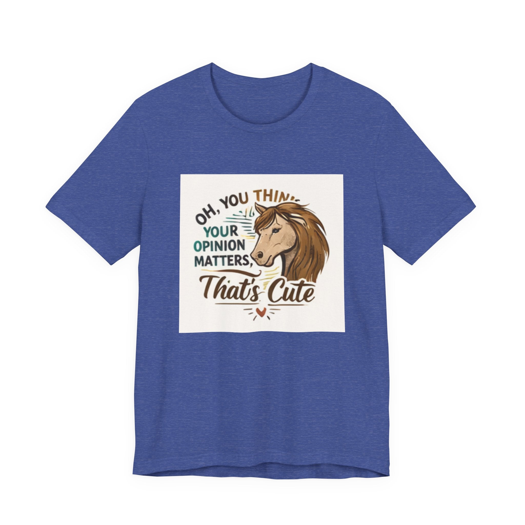 Oh You Think Your Opinion Matters, That's Cute" T-Shirt | Sassy Quote Tee, HorseGirlsBrand