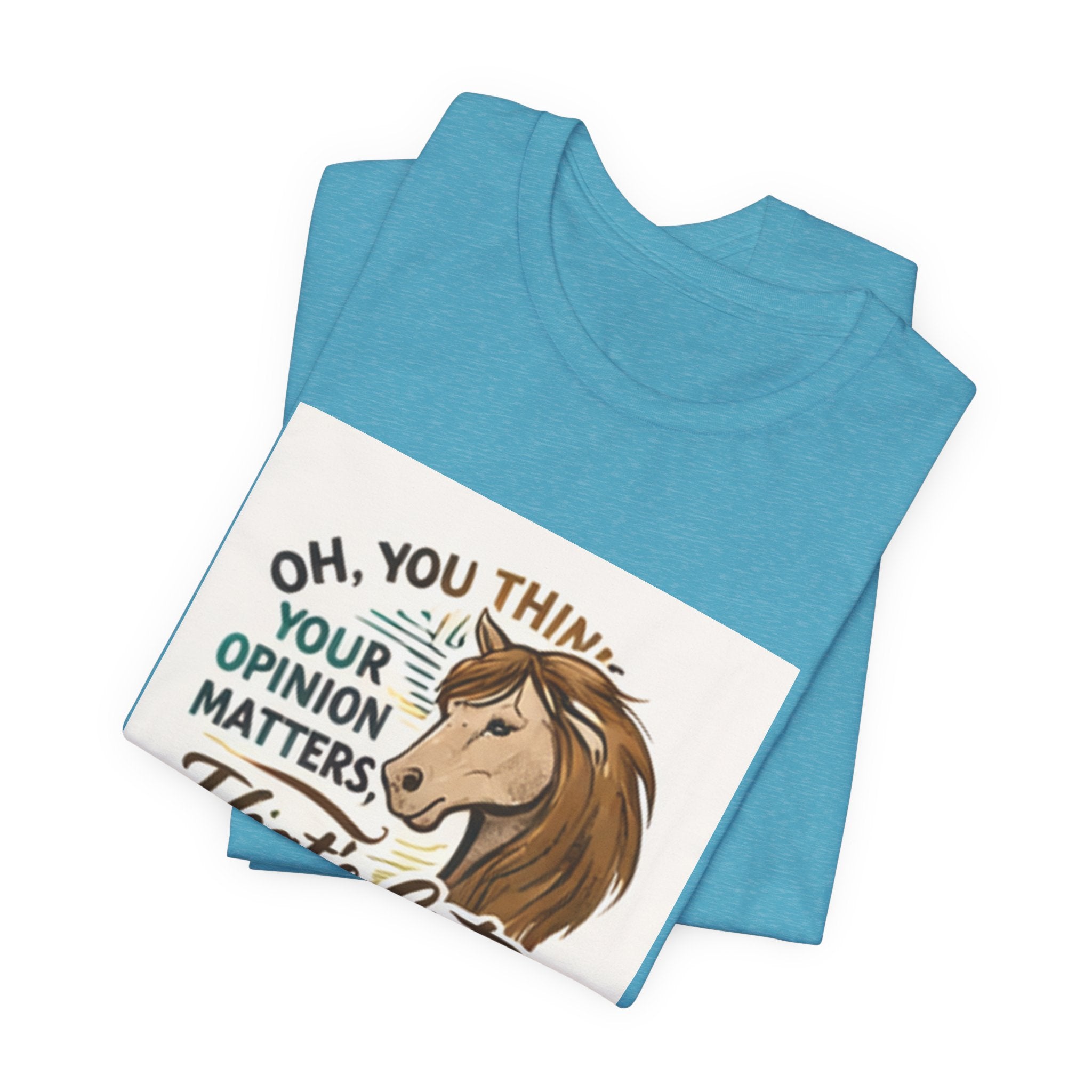 Oh You Think Your Opinion Matters, That's Cute" T-Shirt | Sassy Quote Tee, HorseGirlsBrand