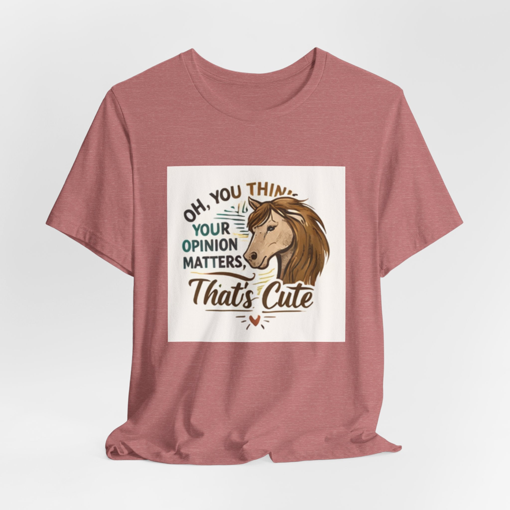 Oh You Think Your Opinion Matters, That's Cute" T-Shirt | Sassy Quote Tee, HorseGirlsBrand