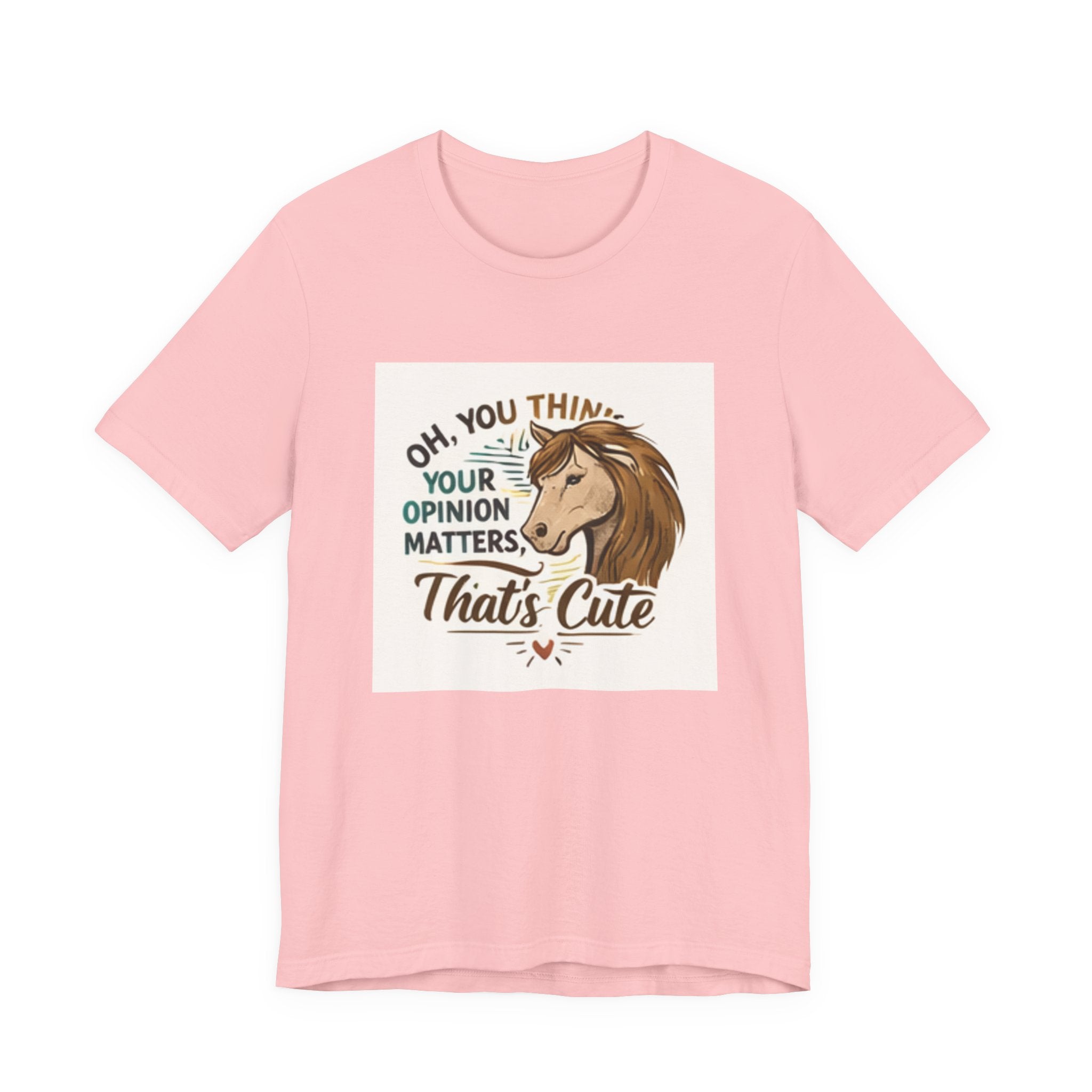Oh You Think Your Opinion Matters, That's Cute" T-Shirt | Sassy Quote Tee, HorseGirlsBrand