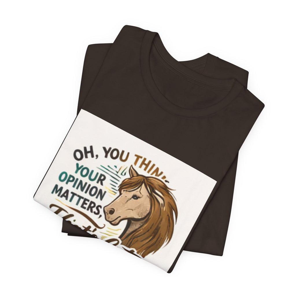 Oh You Think Your Opinion Matters, That's Cute" T-Shirt | Sassy Quote Tee, HorseGirlsBrand