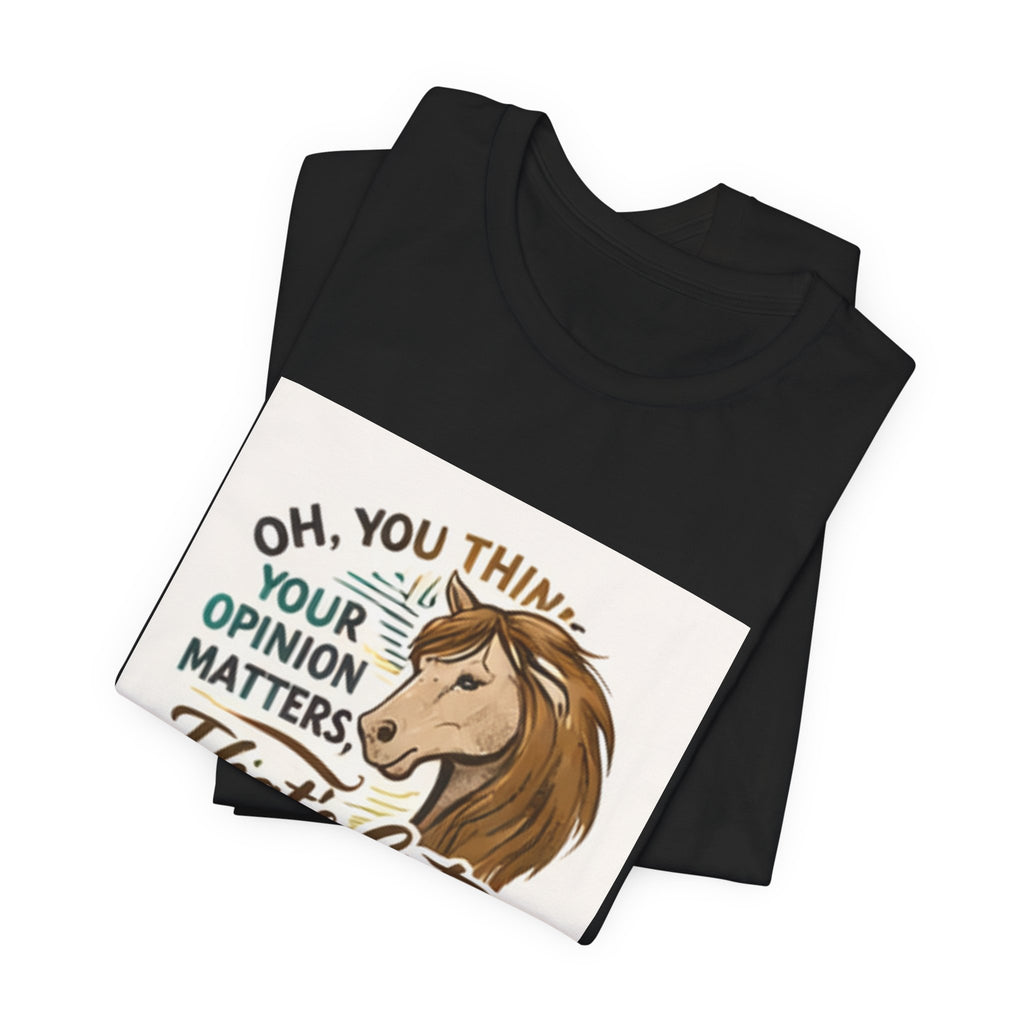 Oh You Think Your Opinion Matters, That's Cute" T-Shirt | Sassy Quote Tee, HorseGirlsBrand