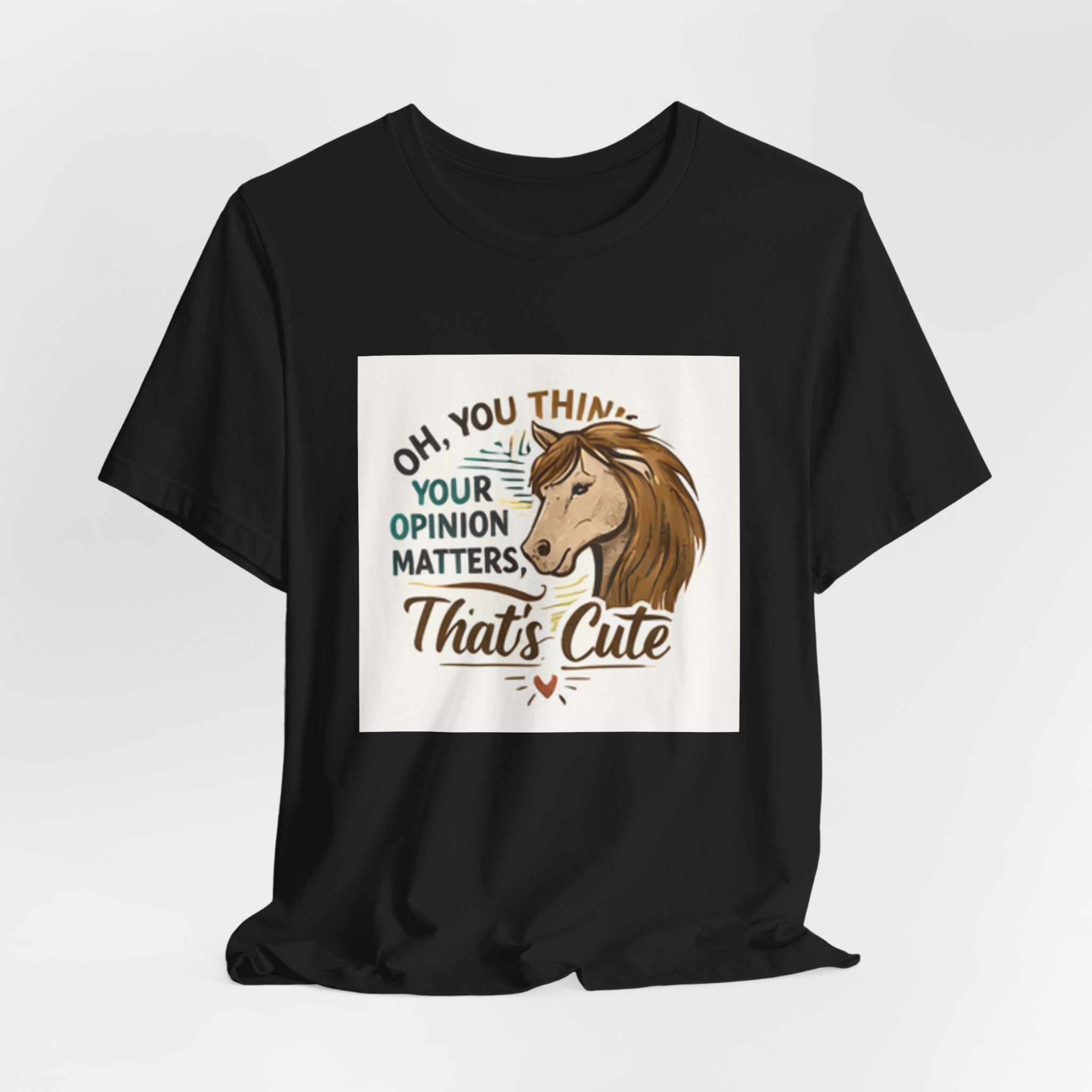 Oh You Think Your Opinion Matters, That's Cute" T-Shirt | Sassy Quote Tee, HorseGirlsBrand