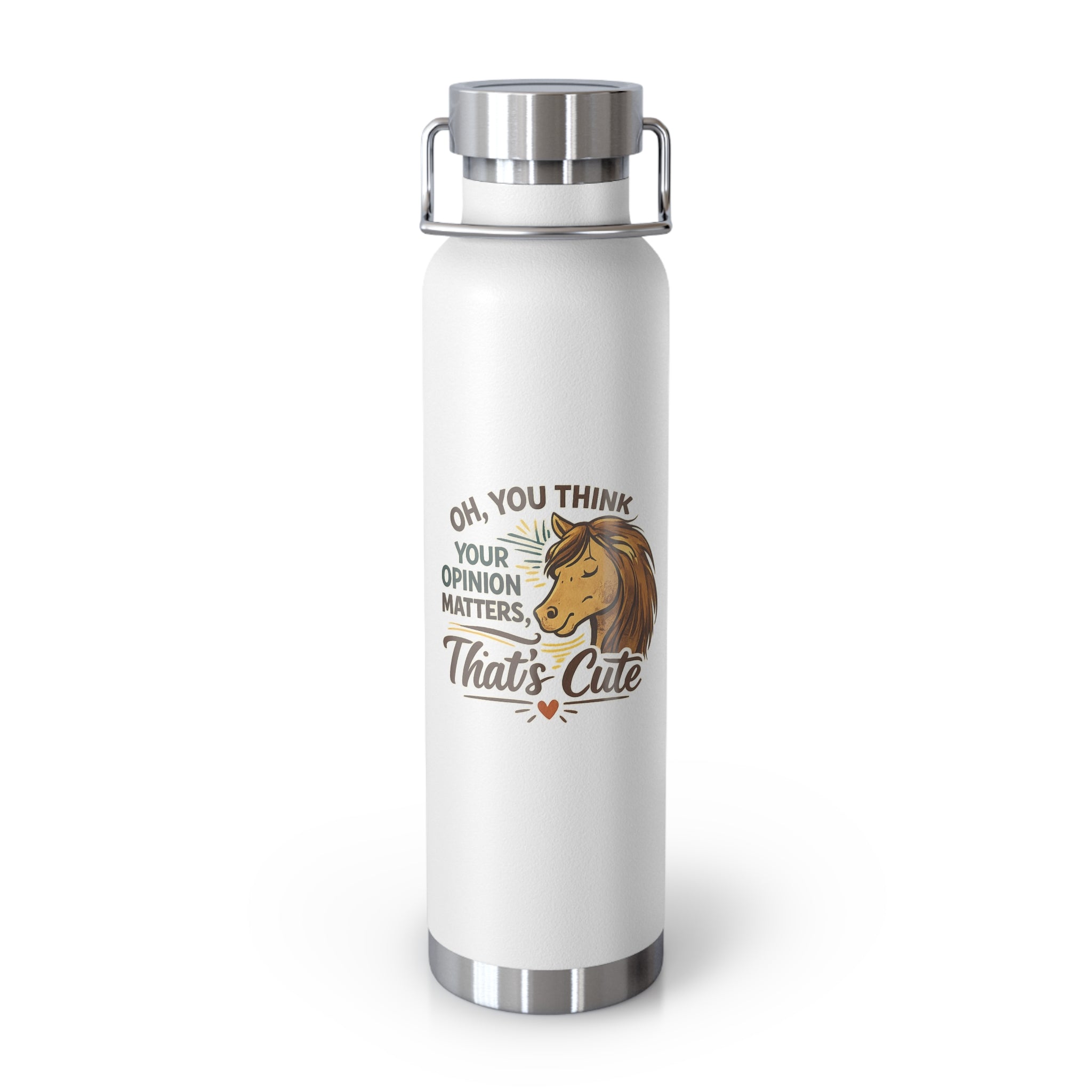 So You Think Your Opinion Matters, That's Cute Copper Vacuum Insulated Bottle, 22oz HorseGirlsBrand