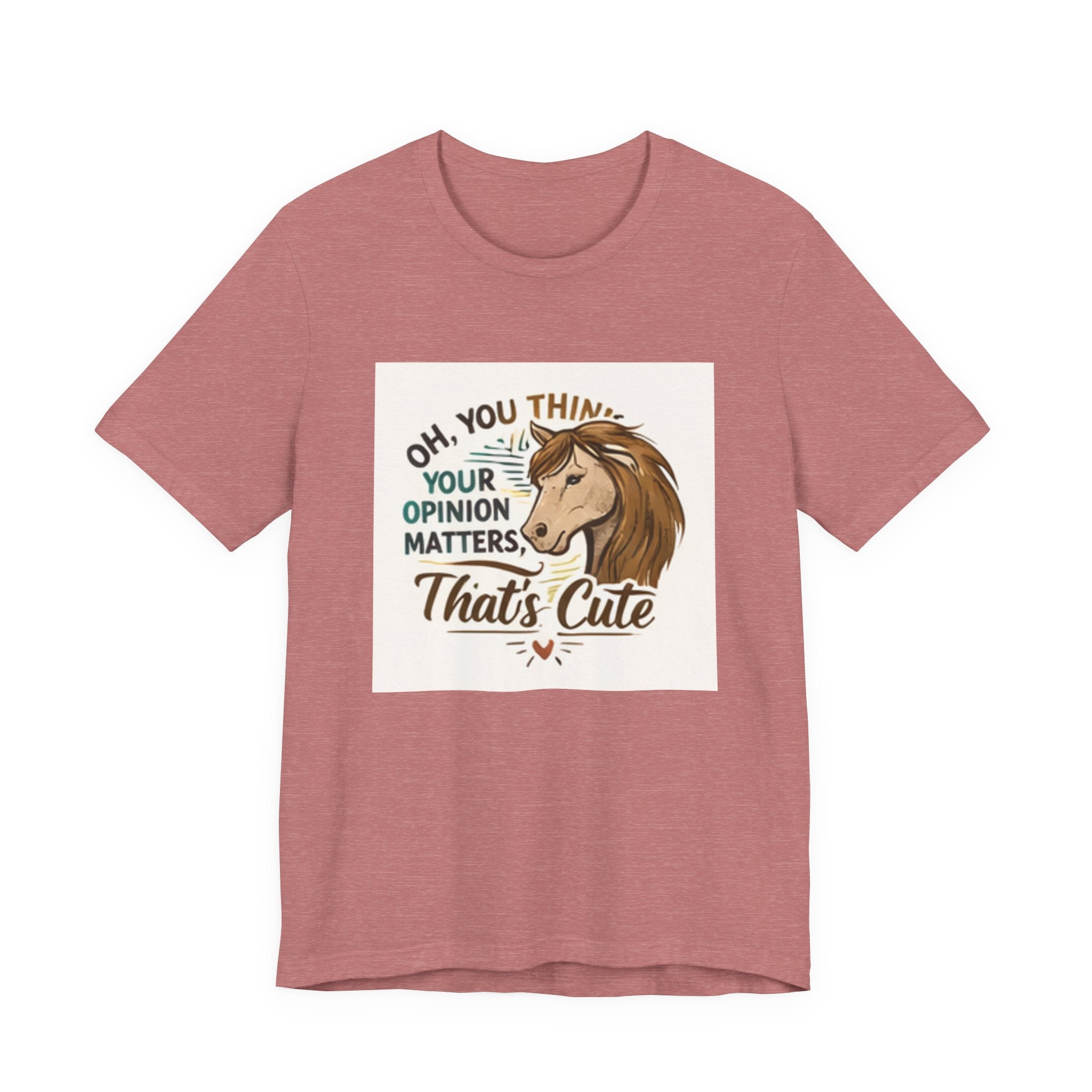 Oh You Think Your Opinion Matters, That's Cute" T-Shirt | Sassy Quote Tee, HorseGirlsBrand
