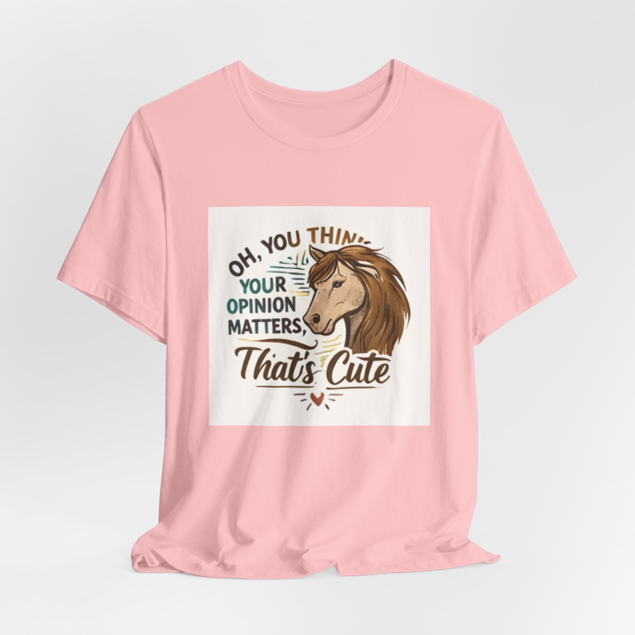 Oh You Think Your Opinion Matters, That's Cute" T-Shirt | Sassy Quote Tee, HorseGirlsBrand