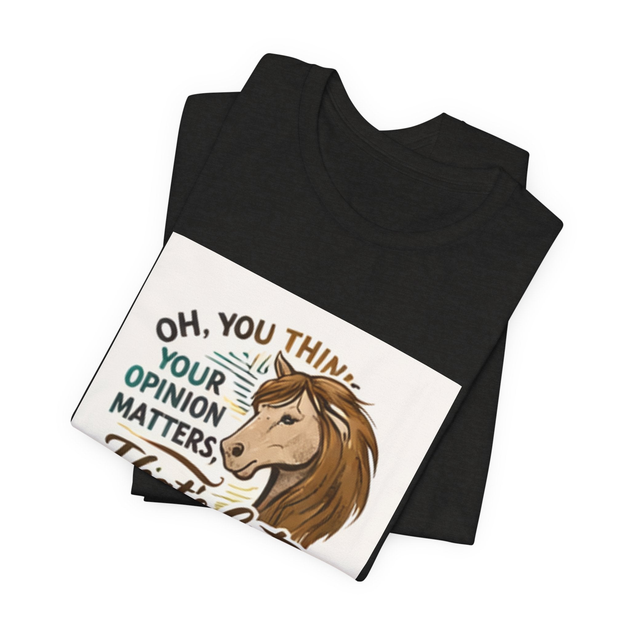 Oh You Think Your Opinion Matters, That's Cute" T-Shirt | Sassy Quote Tee, HorseGirlsBrand