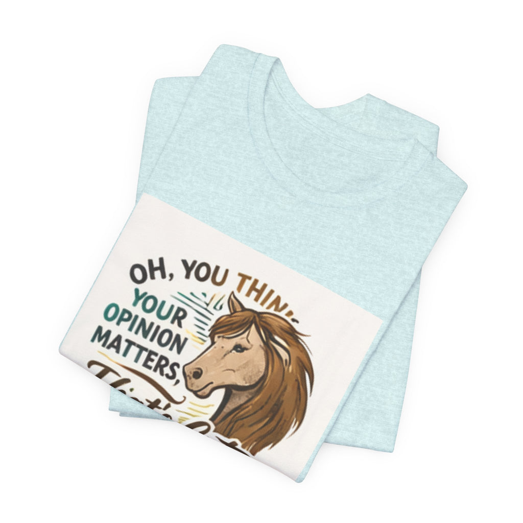 Oh You Think Your Opinion Matters, That's Cute" T-Shirt | Sassy Quote Tee, HorseGirlsBrand