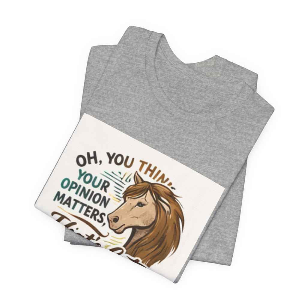 Oh You Think Your Opinion Matters, That's Cute" T-Shirt | Sassy Quote Tee, HorseGirlsBrand