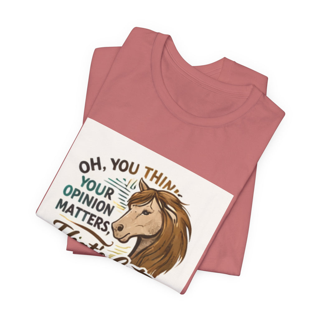 Oh You Think Your Opinion Matters, That's Cute" T-Shirt | Sassy Quote Tee, HorseGirlsBrand