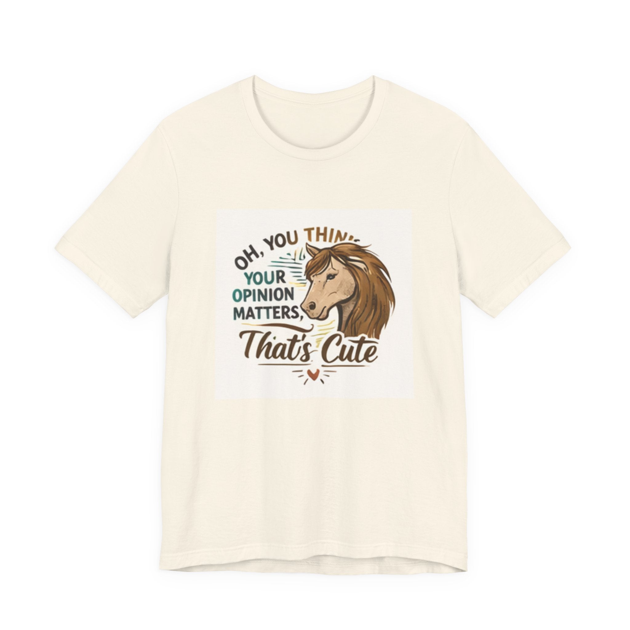 Oh You Think Your Opinion Matters, That's Cute" T-Shirt | Sassy Quote Tee, HorseGirlsBrand