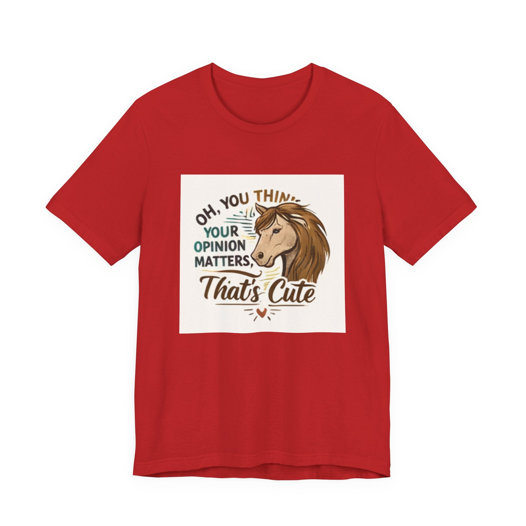 Oh You Think Your Opinion Matters, That's Cute" T-Shirt | Sassy Quote Tee, HorseGirlsBrand