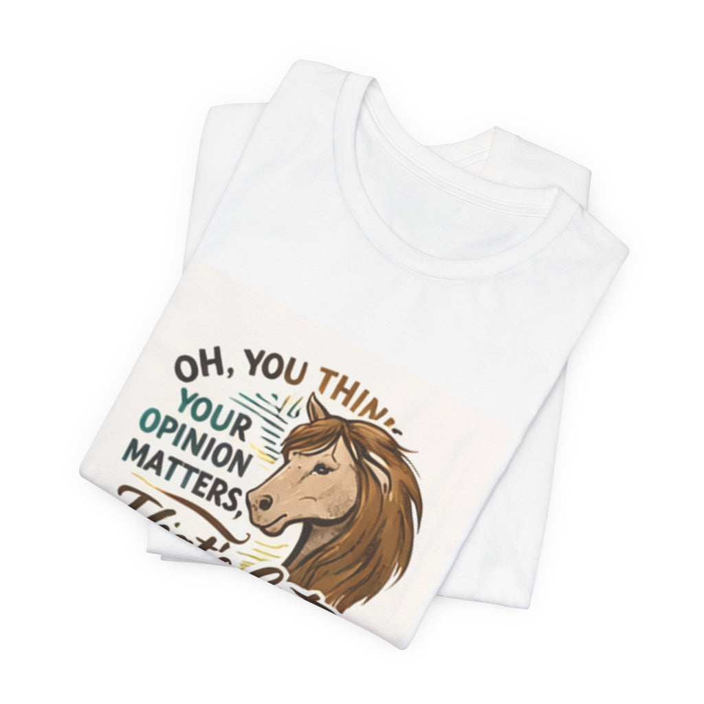 Oh You Think Your Opinion Matters, That's Cute" T-Shirt | Sassy Quote Tee, HorseGirlsBrand