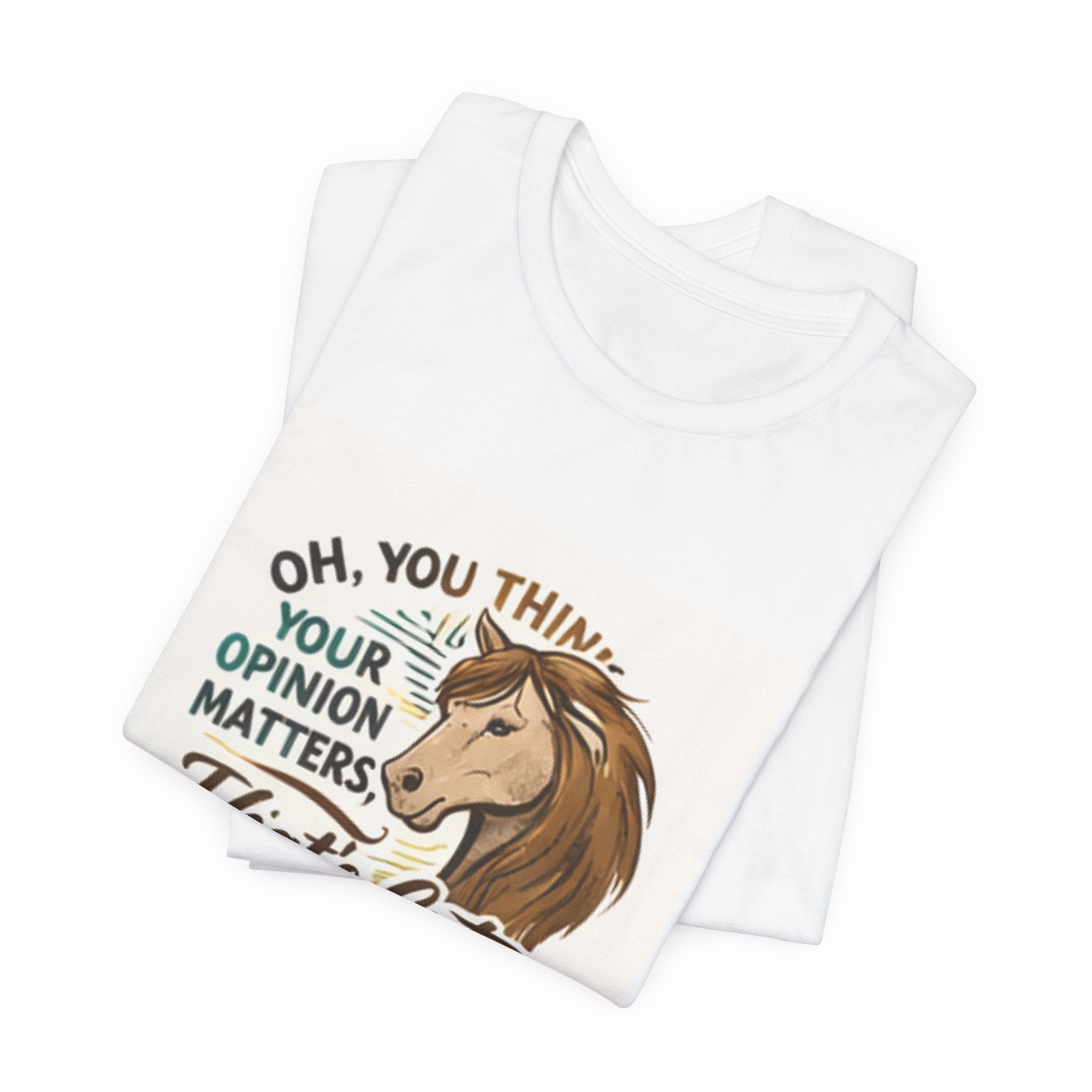 Oh You Think Your Opinion Matters, That's Cute" T-Shirt | Sassy Quote Tee, HorseGirlsBrand