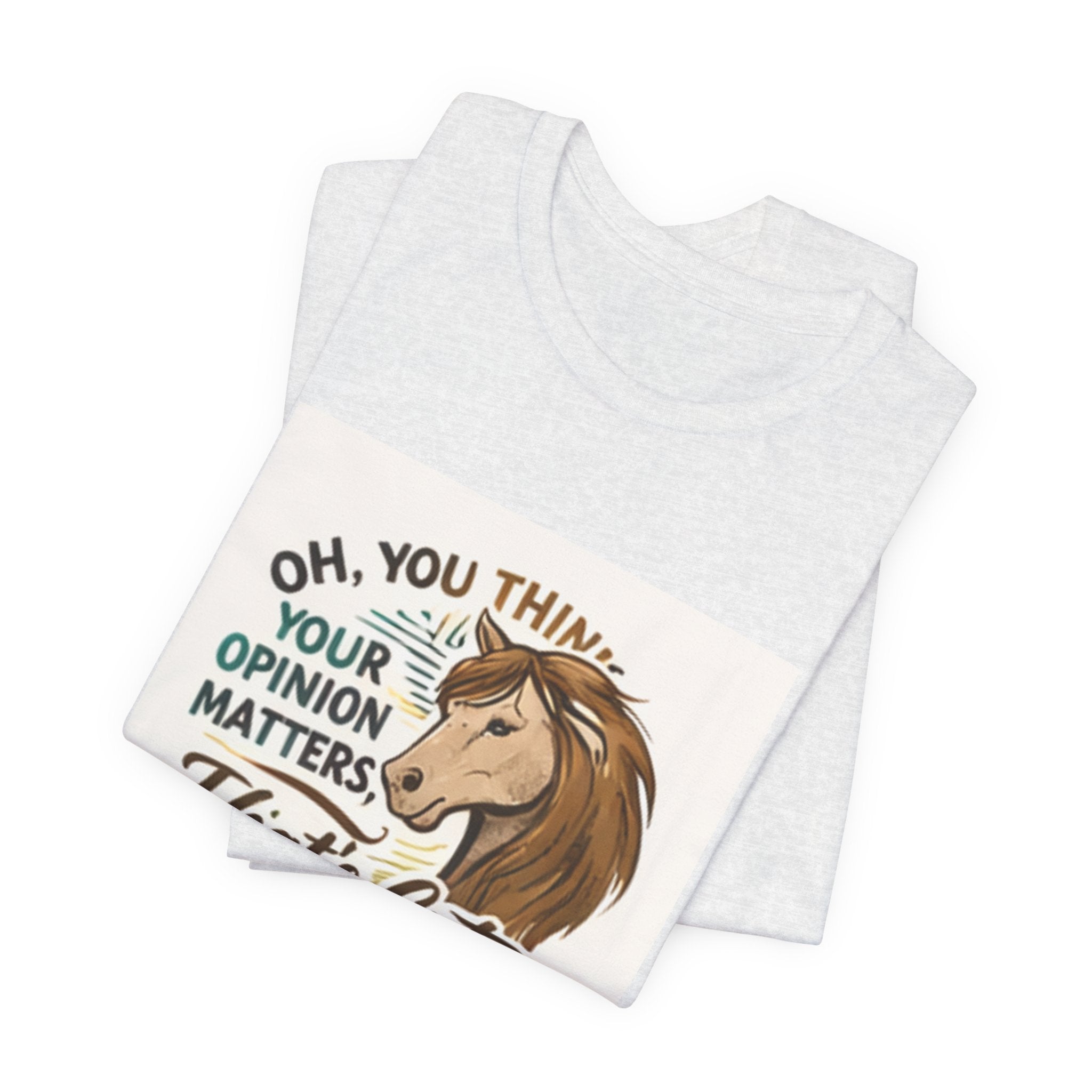 Oh You Think Your Opinion Matters, That's Cute" T-Shirt | Sassy Quote Tee, HorseGirlsBrand