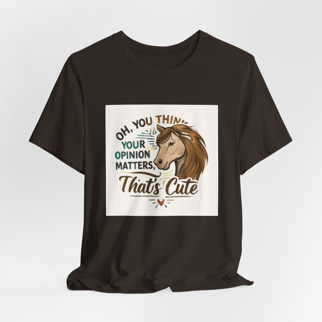 Oh You Think Your Opinion Matters, That's Cute" T-Shirt | Sassy Quote Tee, HorseGirlsBrand