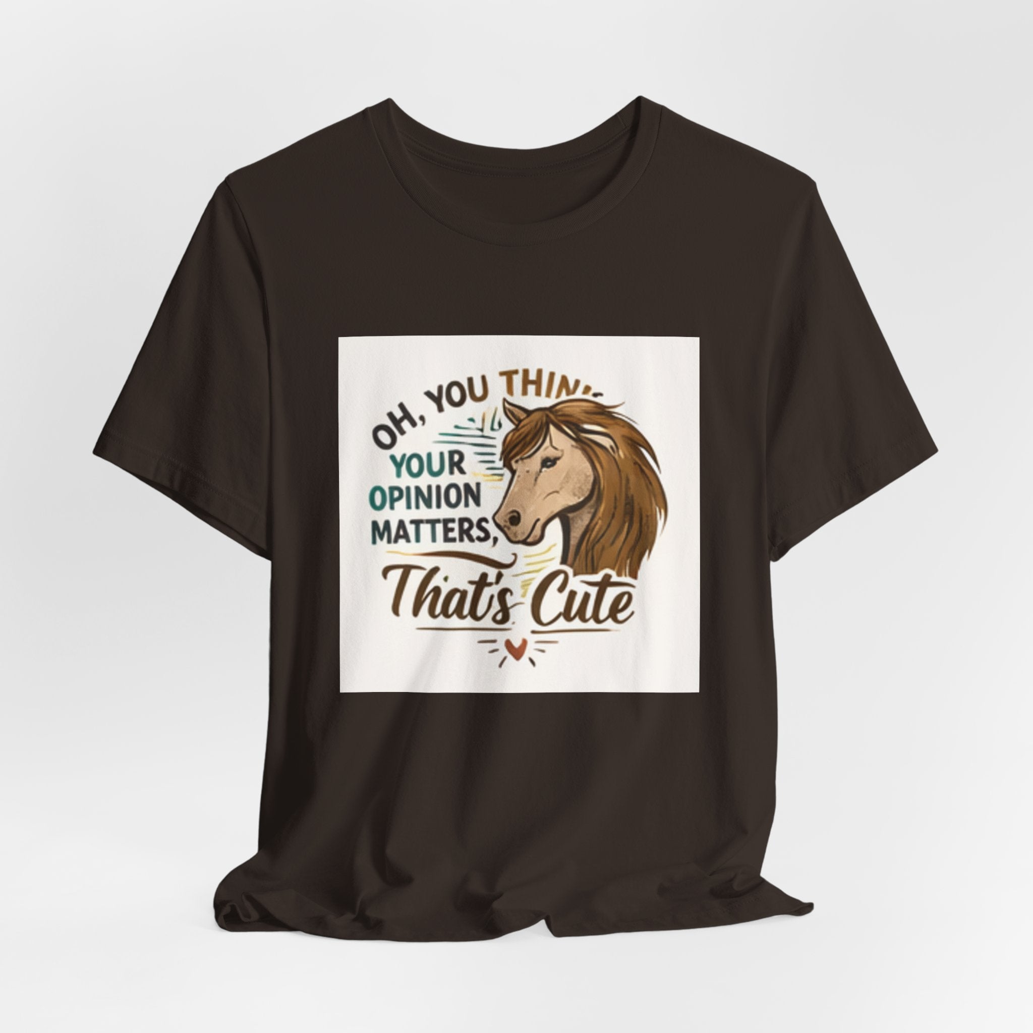 Oh You Think Your Opinion Matters, That's Cute" T-Shirt | Sassy Quote Tee, HorseGirlsBrand