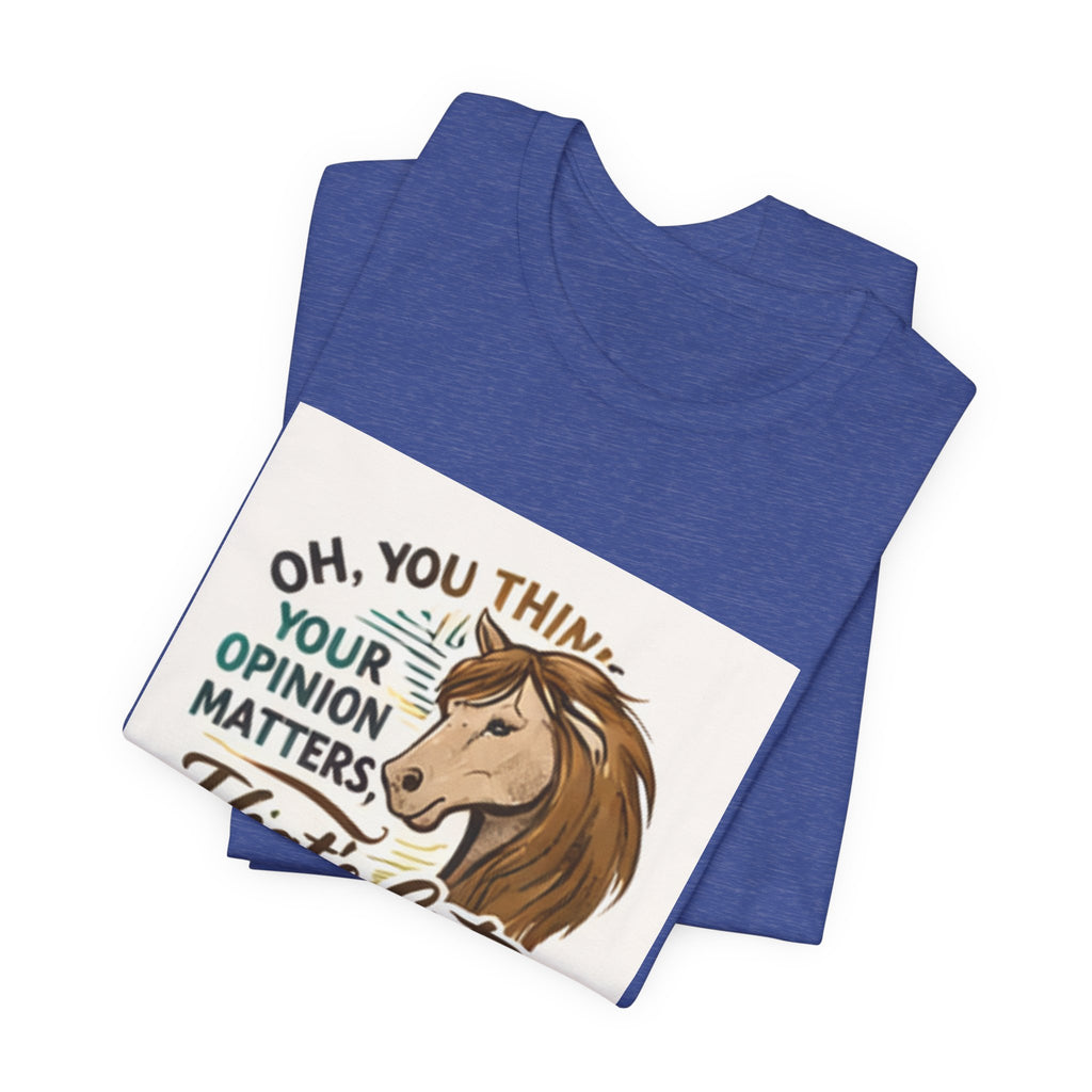 Oh You Think Your Opinion Matters, That's Cute" T-Shirt | Sassy Quote Tee, HorseGirlsBrand