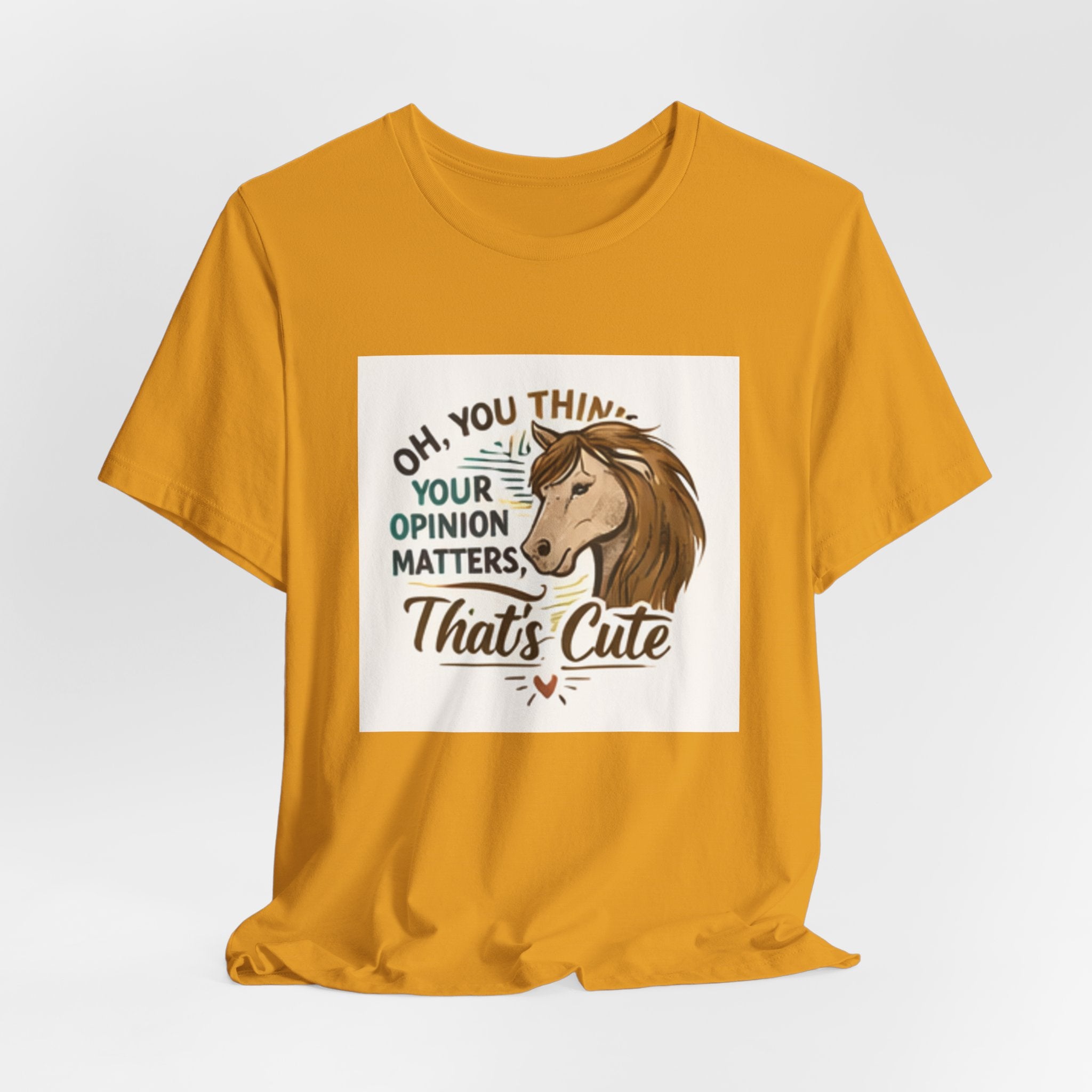 Oh You Think Your Opinion Matters, That's Cute" T-Shirt | Sassy Quote Tee, HorseGirlsBrand