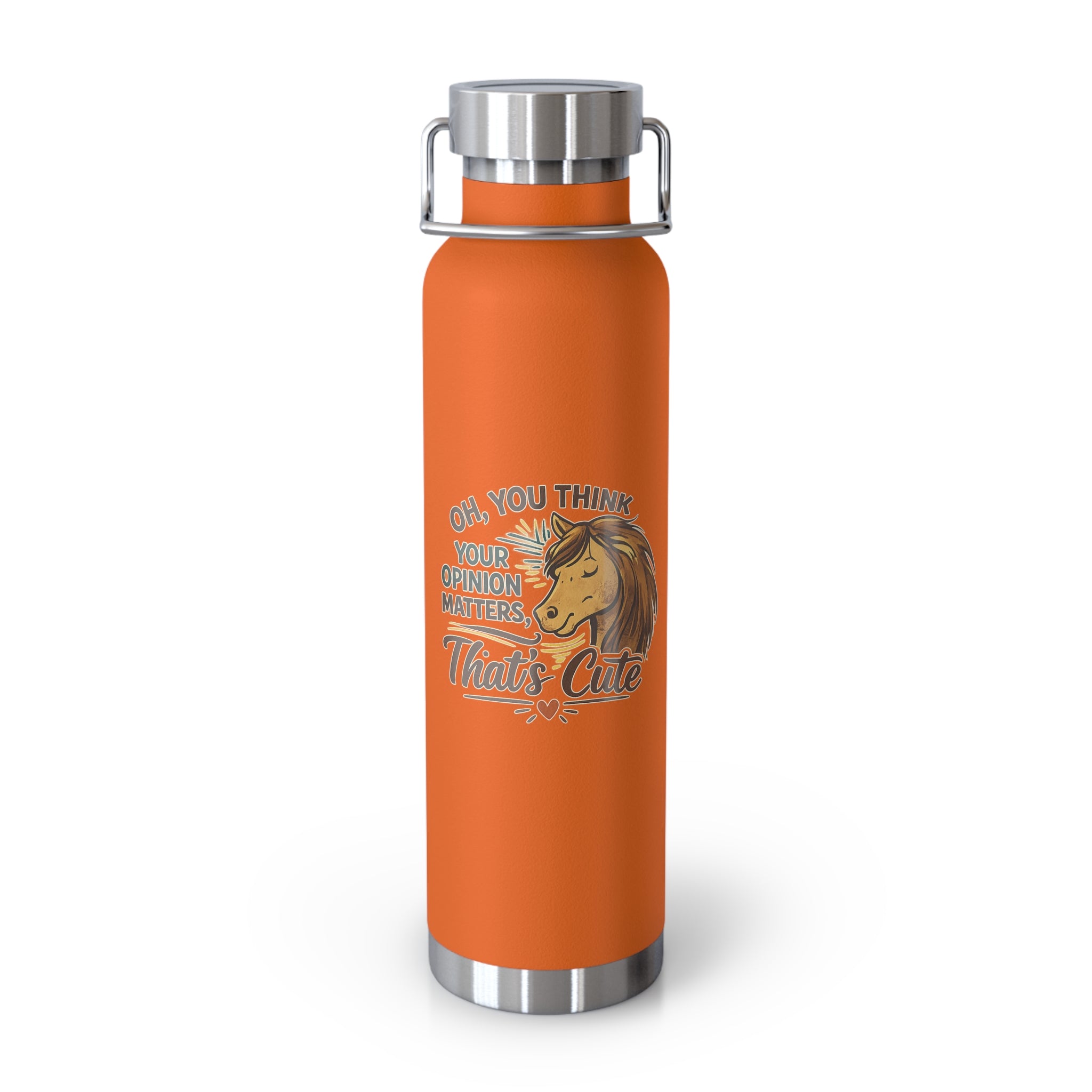 So You Think Your Opinion Matters, That's Cute Copper Vacuum Insulated Bottle, 22oz HorseGirlsBrand