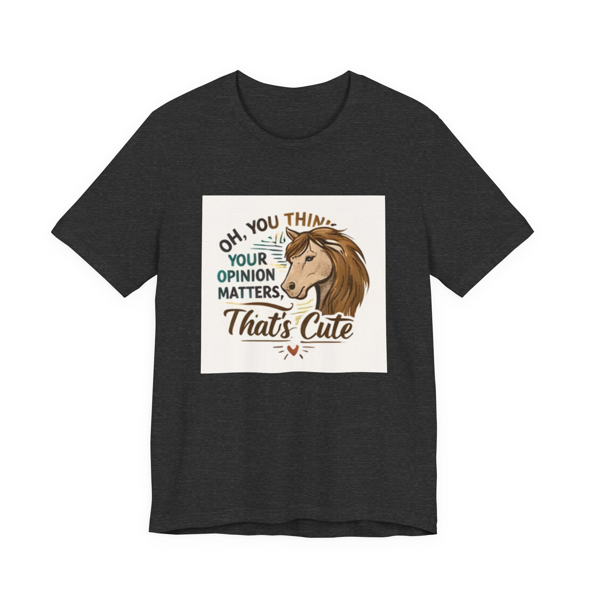 Oh You Think Your Opinion Matters, That's Cute" T-Shirt | Sassy Quote Tee, HorseGirlsBrand