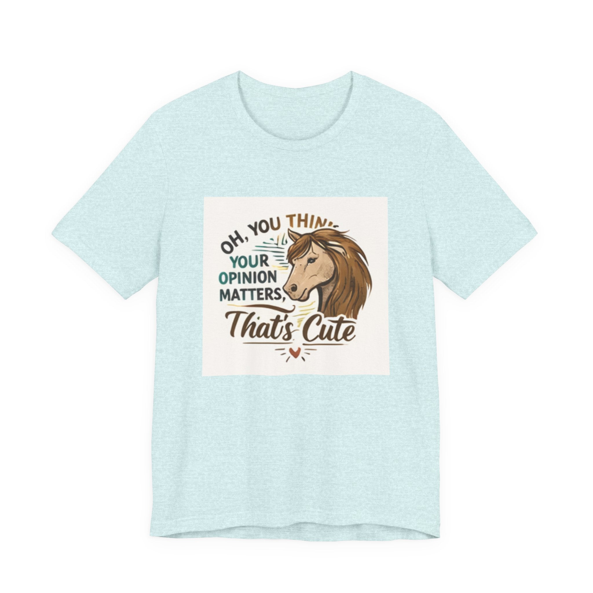Oh You Think Your Opinion Matters, That's Cute" T-Shirt | Sassy Quote Tee, HorseGirlsBrand