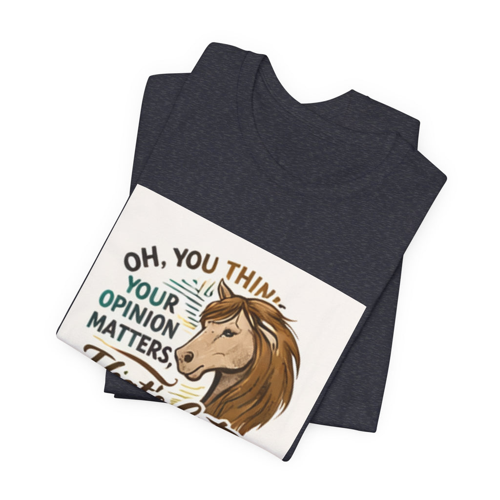 Oh You Think Your Opinion Matters, That's Cute" T-Shirt | Sassy Quote Tee, HorseGirlsBrand