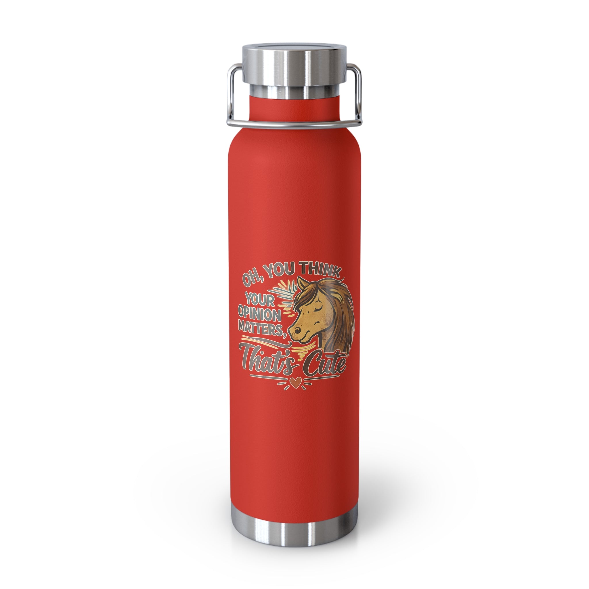 So You Think Your Opinion Matters, That's Cute Copper Vacuum Insulated Bottle, 22oz HorseGirlsBrand