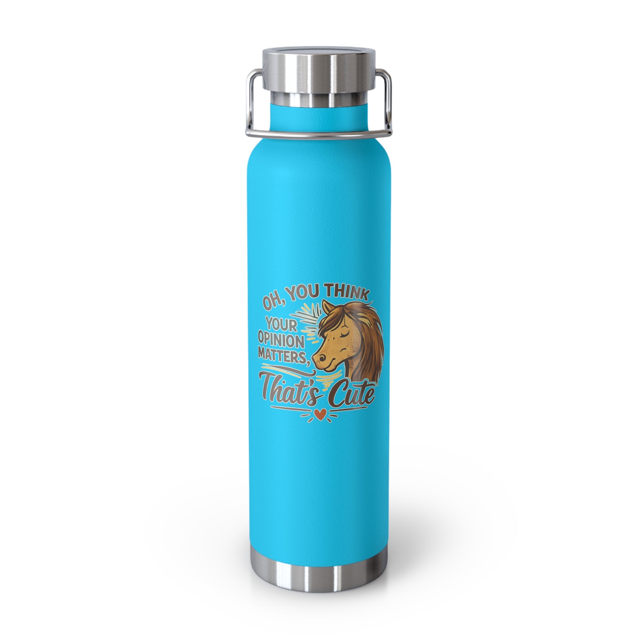 So You Think Your Opinion Matters, That's Cute Copper Vacuum Insulated Bottle, 22oz HorseGirlsBrand