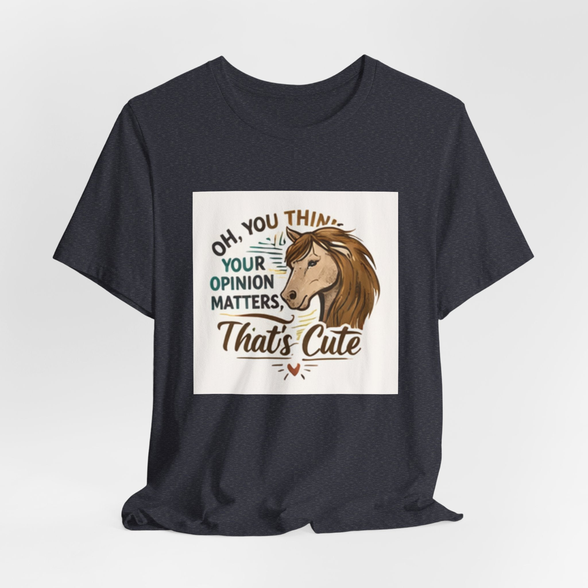 Oh You Think Your Opinion Matters, That's Cute" T-Shirt | Sassy Quote Tee, HorseGirlsBrand