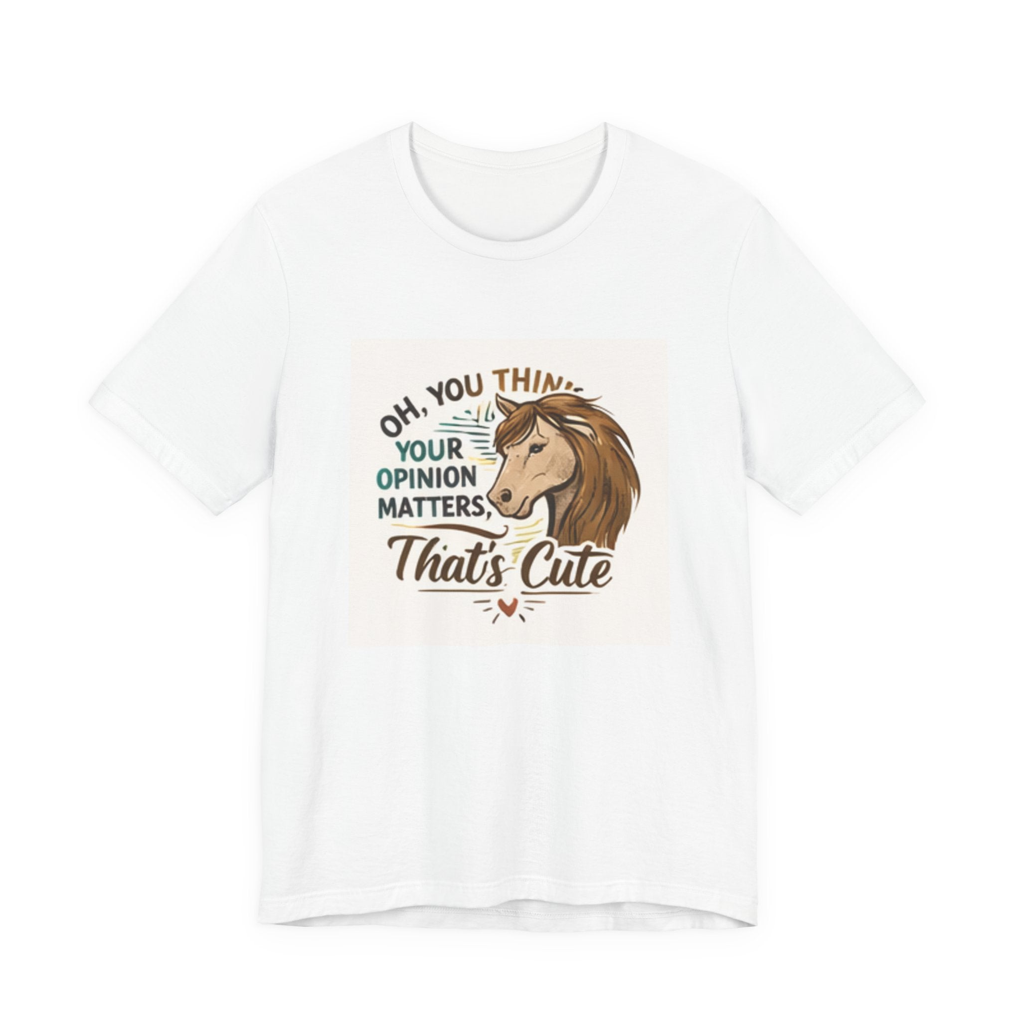 Oh You Think Your Opinion Matters, That's Cute" T-Shirt | Sassy Quote Tee, HorseGirlsBrand